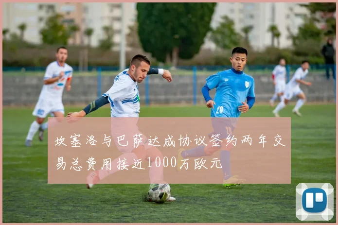 坎塞洛与巴萨达成协议签约两年交易总费用接近1000万欧元